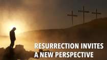 Resurrection Invites a New Perspective