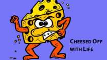 Cheesed off with life