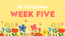 All things New - Week Five