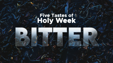 Five Tastes of Holy Week: Episode 1 Bitter