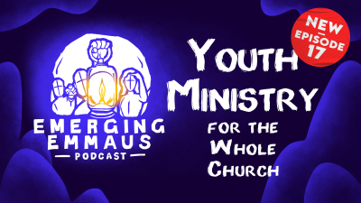 Emerging Emmaus - Youth Ministry for the Whole Church