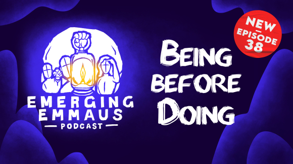 Emerging Emmaus - Being Before Doing