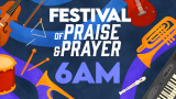 Festival of Praise & Prayer - 6AM