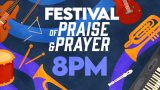Festival of Praise & Prayer - 8PM