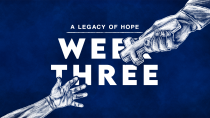 Legacy of Hope - Week Three