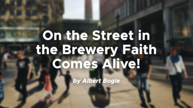 On the Street in the Brewery Faith Comes Alive!