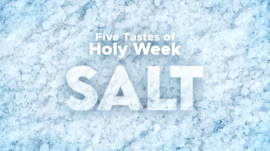 Five Tastes of Holy Week: Episode 5 Salt