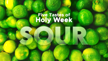 Five Tastes of Holy Week: Episode 3 Sour