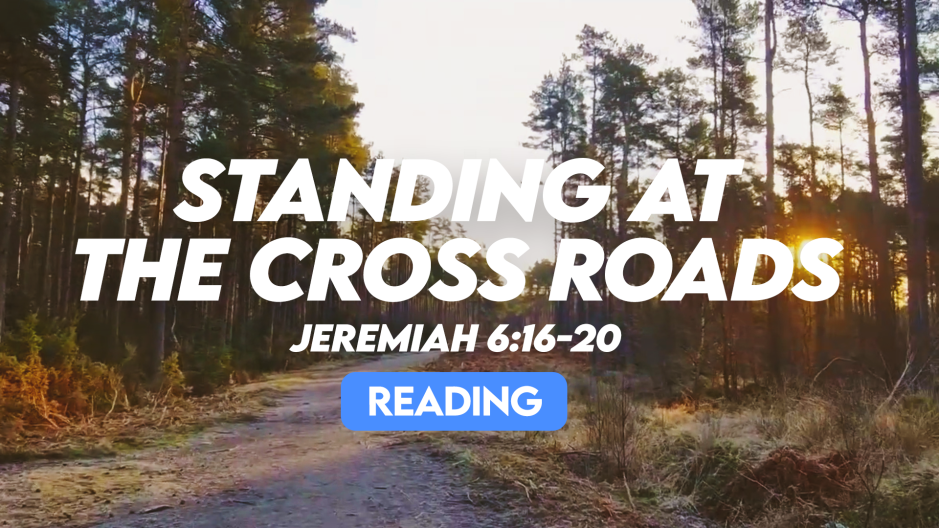 Standing at the Cross Roads - Jeremiah 6: 16-20