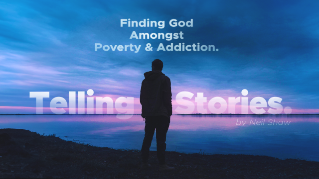 Telling Stories: Finding God Amongst Poverty and Addiction