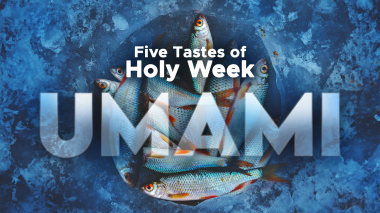Five Tastes of Holy Week: Episode 4 Umami