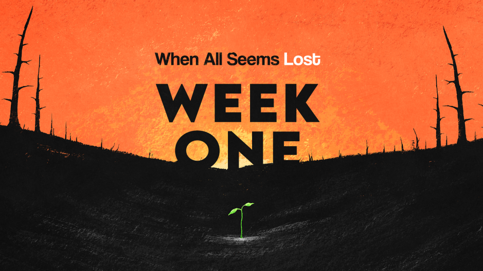 When all Seems Lost - Week One