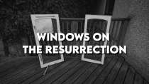 Windows on the Resurrection