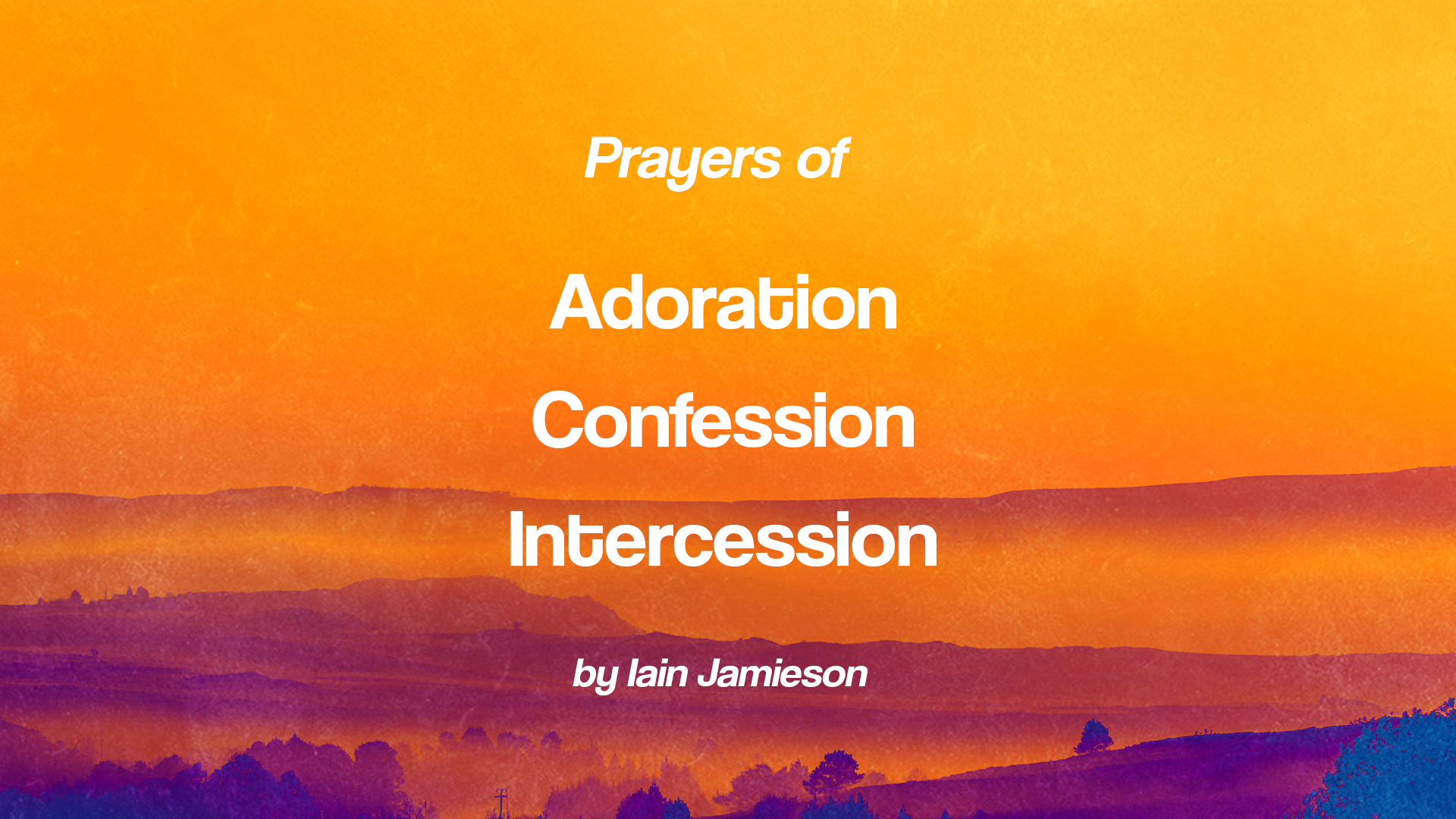 Prayers of: Adoration, Confession & Intersession